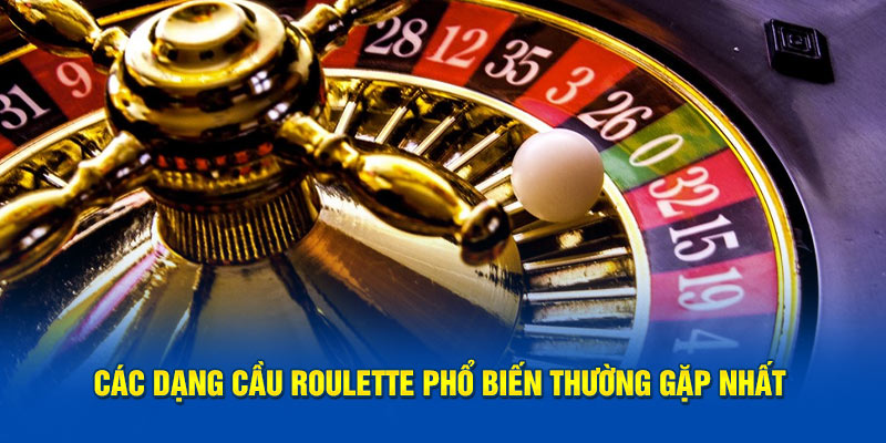 Các dạng cầu roulette phổ biến thường gặp nhất 