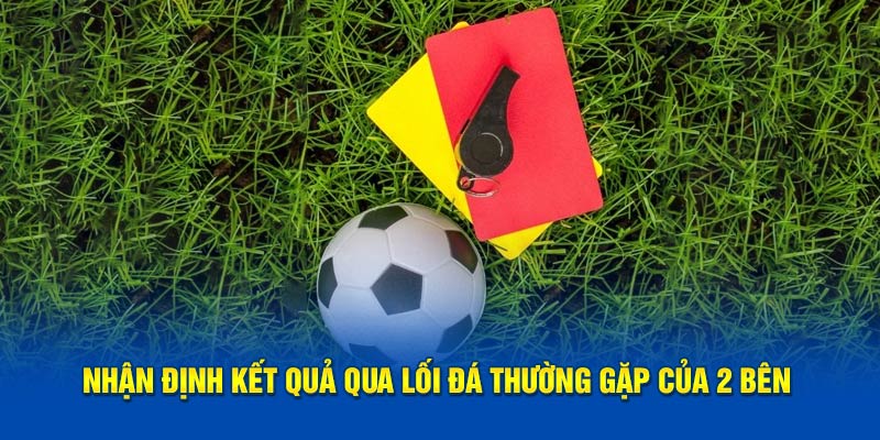 Nhận định kết quả qua lối đá thường gặp của 2 bên 