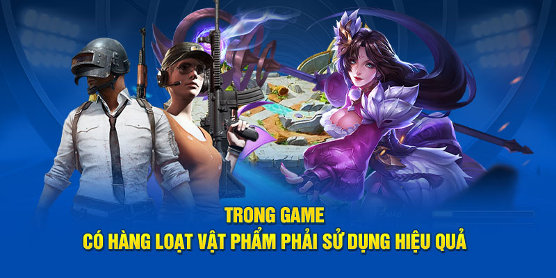 Trong game có hàng loạt vật phẩm phải sử dụng hiệu quả 